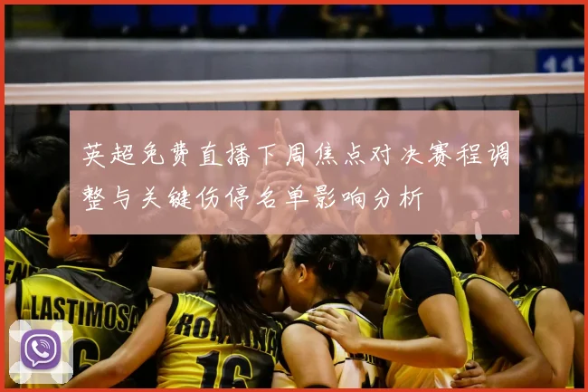 英超免费直播下周焦点对决赛程调整与关键伤停名单影响分析