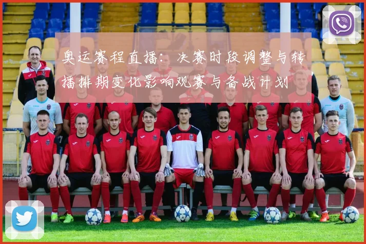 奥运赛程直播：决赛时段调整与转播排期变化影响观赛与备战计划