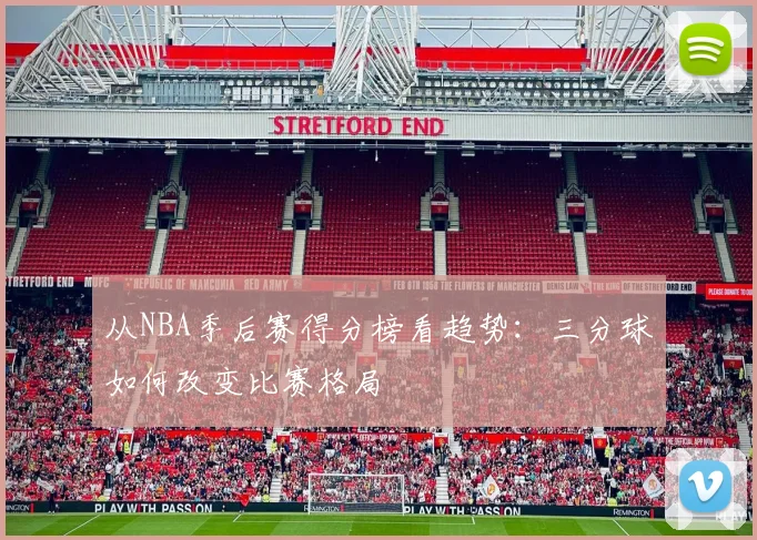 从NBA季后赛得分榜看趋势：三分球如何改变比赛格局