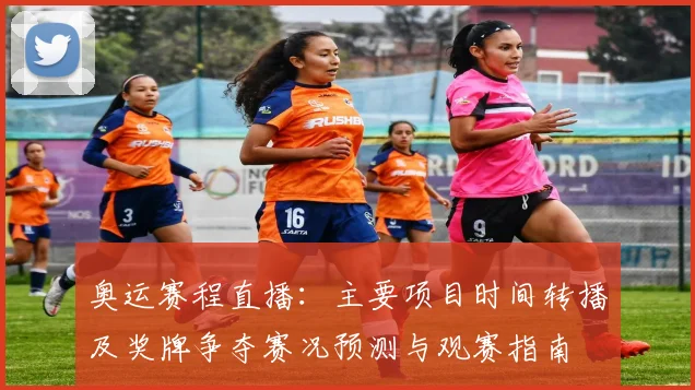 奥运赛程直播:主要项目时间转播及奖牌争夺赛况预测与观赛指南